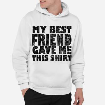 My Best Friend Gave Me This Funny Bff Bestie Graphic Hoodie | Crazezy