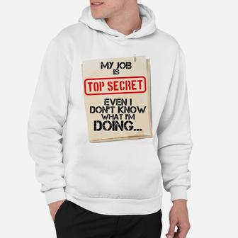My Job Is Top Secret Even I Don't Know What I'm Doing Gift Hoodie | Crazezy UK