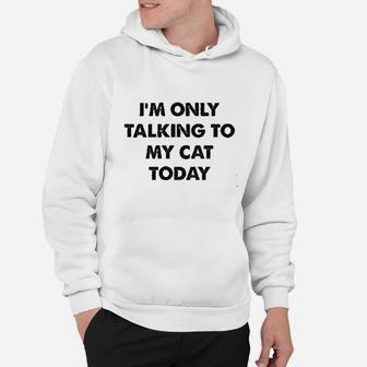 Only Talking To My Cat Today Hoodie | Crazezy