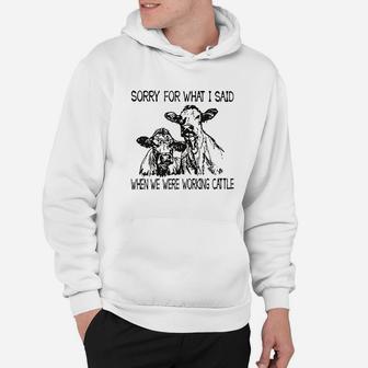 Sorry For What I Said When We Were Working Cattle Hoodie - Thegiftio UK