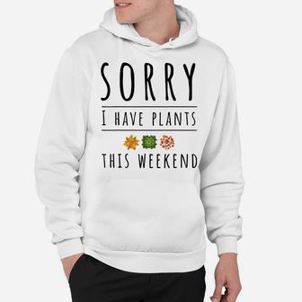 Sorry I Have Plants This Weekend Crazy Plant Lady Hoodie | Crazezy
