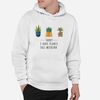 Sorry I Have Plants This Weekend Plant Lover Gardening Hoodie | Crazezy UK