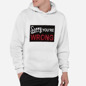 Sorry You Are Wrong Hoodie | Crazezy UK