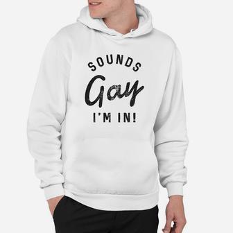 Sounds Gay Im In Funny Lgbt Pride Hoodie - Thegiftio UK