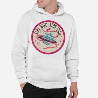 Stay Wild Star Child Traveling To Planets Birthday Xmas Gift Hoodie | Crazezy