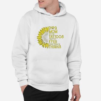 Sunflower Dog Mom With Tattoos Pretty Eyes And Thick Thighs Hoodie | Crazezy