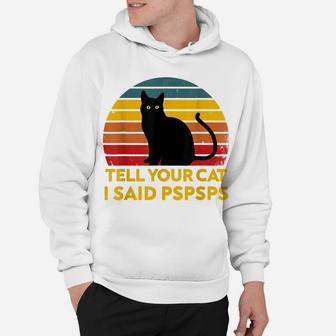 Tell Your Cat I Said Pspsps Funny Saying Cat Lovers Hoodie | Crazezy CA