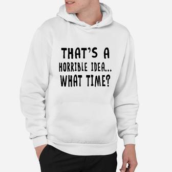 That Is A Horrible Idea What Time Hoodie | Crazezy AU