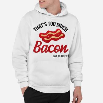 That's Too Much Bacon Said No One Ever Funny Bacon Gift Hoodie | Crazezy UK