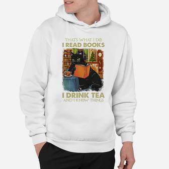 That's What I Do I Read Books I Drink Tea And I Know Things Sweatshirt Hoodie | Crazezy CA