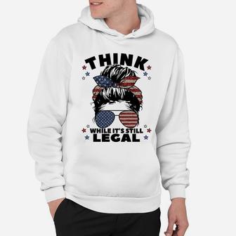 Think While It's Still Legal Hoodie | Crazezy CA