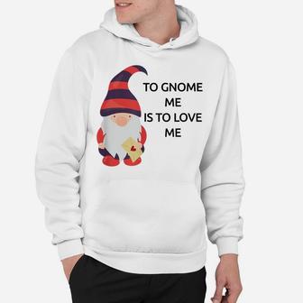 To Gnome Me Is To Love Me Hoodie | Crazezy