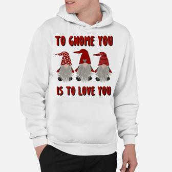 To Gnome You Is To Love You Gnome Valentine's Day Shirt Hoodie | Crazezy