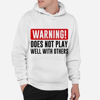 Warning Does Not Play Well With Others - Funny Friend Gift Hoodie | Crazezy CA