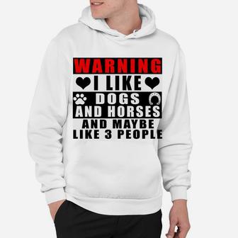 Warning I Like Dogs And Horses And Maybe Like 3 People Funny Sweatshirt Hoodie | Crazezy DE