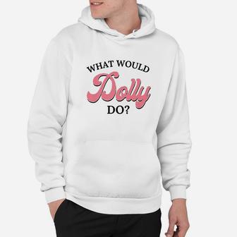 What Would Dolly Do Hoodie | Crazezy UK