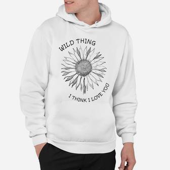 Wild Thing I Think I Love You Plant Flower Lover Gift Tee Hoodie | Crazezy DE