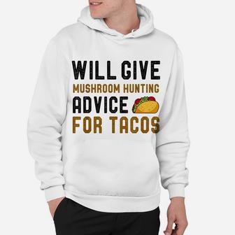 Will Give Mushroom Hunting Advice For Tacos Funny Hobby Hoodie | Crazezy