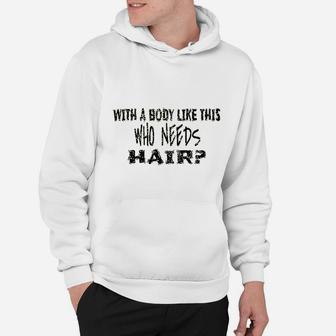 With A Body Like This Who Needs Hair Hoodie | Crazezy DE