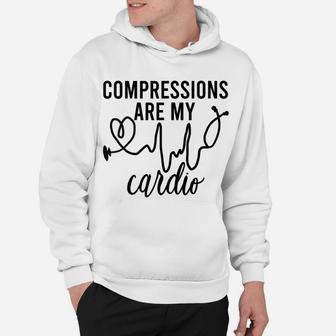 Womens Compressions Are My Cardio Funny Nurse Sayings Humor Gift Hoodie | Crazezy AU