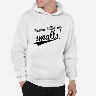 You Are Kiling Me Smalls Hoodie | Crazezy AU