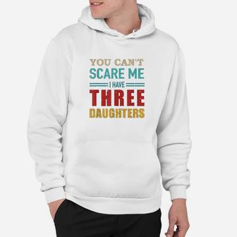You Cant Scare Me I Have Three 3 Daughters Hoodie | Crazezy UK