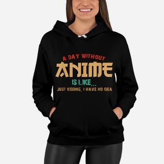 A Day Without Anime Is Like Shirt Funny Gift Teens Boys Girl Women Hoodie | Crazezy