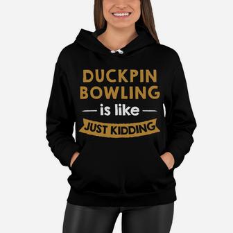 A Day Without Duckpin Bowling Is Like Just Kidding Bowler Sweatshirt Women Hoodie | Crazezy UK