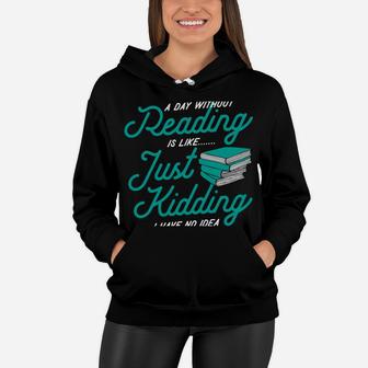 A Day Without Reading Is Like Just Kidding I Have No Idea Women Hoodie | Crazezy AU