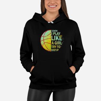 Basketball I Know I Play Like A Girl Try To Keep Up Women Hoodie - Monsterry UK