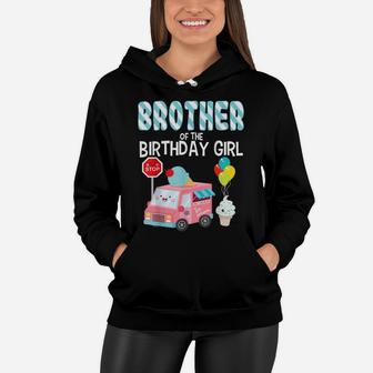 Brother Of The Birthday Girl Ice Cream Truck Bday Party Women Hoodie | Crazezy