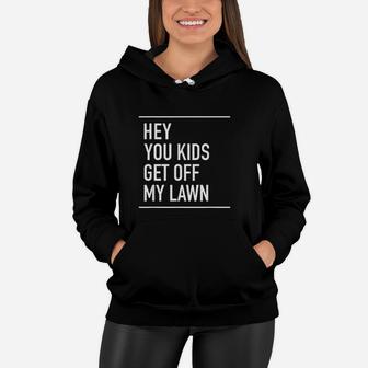 Hey You Kids Get Off My Lawn Funny Quote Women Hoodie | Crazezy