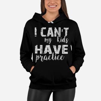 I Can't My Kids Have Practice Premium Tshirt Women Hoodie | Crazezy CA