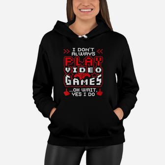 I Dont Always Play Video Games Oh Wait Yes I Do Cute Gift Women Hoodie - Seseable