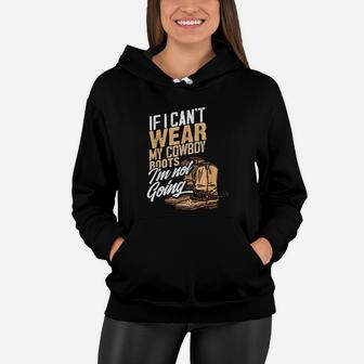 If I Cant Wear My Cowboy Boots Im Not Going Women Hoodie | Crazezy AU