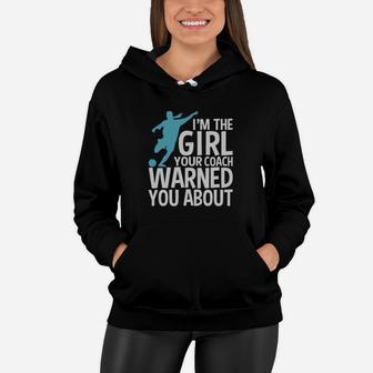 Im The Girl Your Coach Warned You About Soccer T Shirt Women Hoodie | Crazezy
