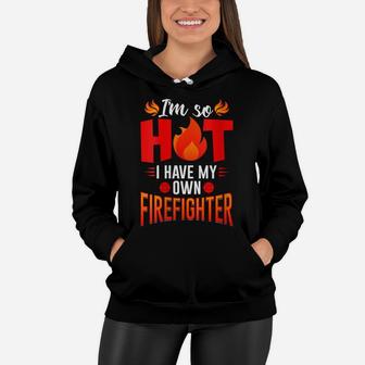 Womens I'm So Hot I Have My Firefighter Wife & Girlfriend Gift Women Hoodie | Crazezy DE