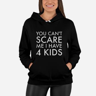 You Cant Scare Me I Have 4 Kids Women Hoodie | Crazezy CA
