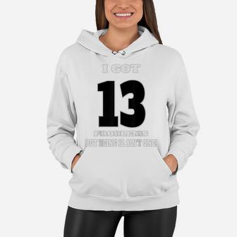 13Th Birthday Gift For Girls And Boys- I Got 13 Problems Women Hoodie | Crazezy