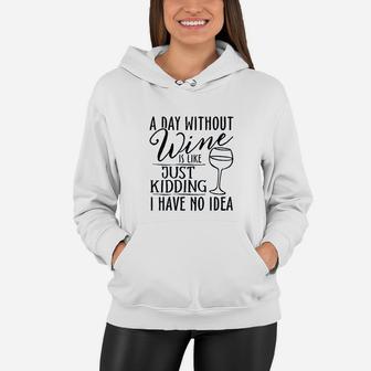 A Day Without Wine Is Like Just Kidding Wine Drinking Lover Women Hoodie | Crazezy DE