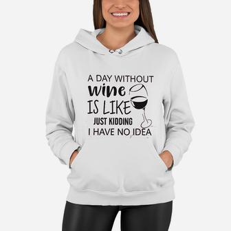 A Day Without Wine Is Like Just Kidding Women Hoodie | Crazezy