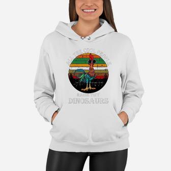 All The Cool People Raise Chicken Raise Tiny Dinosaurs Women Hoodie - Seseable