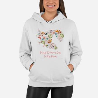 Happy Womens Day To My Mom Gift For Strong Women Women Hoodie - Seseable