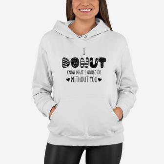 I Donut Know What I Would Do Without You Gift For Valentine Happy Valentines Day Women Hoodie - Seseable