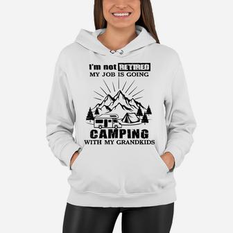 I'm Not Retired My Job Is Going Camping With My Grandkids Women Hoodie | Crazezy UK