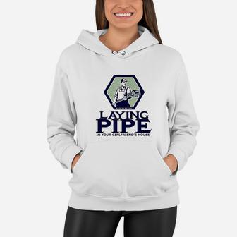 Laying Pipe In Your Girlfriend House Women Hoodie | Crazezy AU