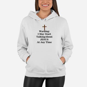 Warning I May Start Talking About Jesus Quotes Women Hoodie - Seseable