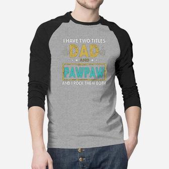 I Have Two Titles Dad And Pawpaw Funny I Rock Them Both Raglan Baseball Shirt - Seseable