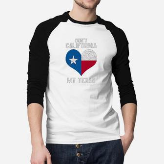 Dont California My Texas Funny Gift For Texas Lover Raglan Baseball Shirt - Seseable