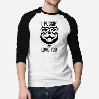 I Puggin Love You For Valentine Day Cute Dog Happy Valentines Day Raglan Baseball Shirt - Seseable